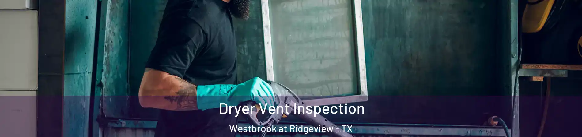 Dryer Vent Inspection Westbrook at Ridgeview - TX