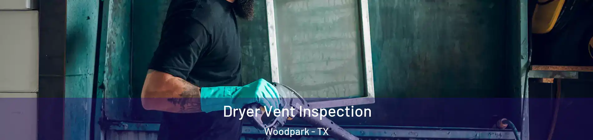 Dryer Vent Inspection Woodpark - TX