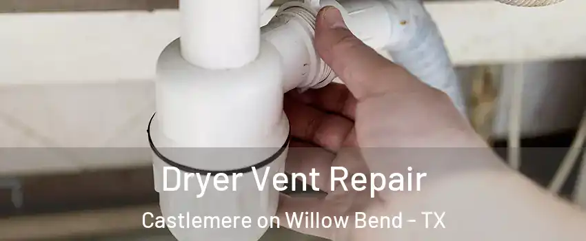 Dryer Vent Repair Castlemere on Willow Bend - TX