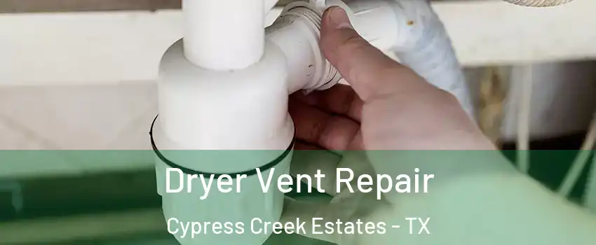 Dryer Vent Repair Cypress Creek Estates - TX
