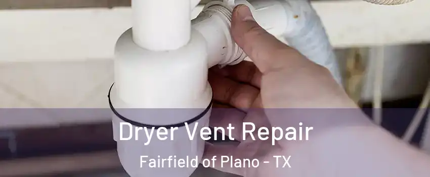 Dryer Vent Repair Fairfield of Plano - TX