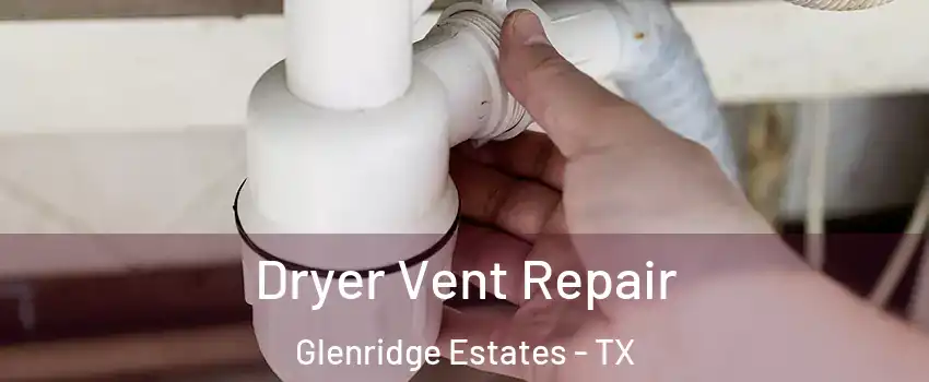 Dryer Vent Repair Glenridge Estates - TX