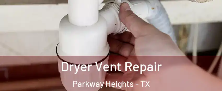 Dryer Vent Repair Parkway Heights - TX