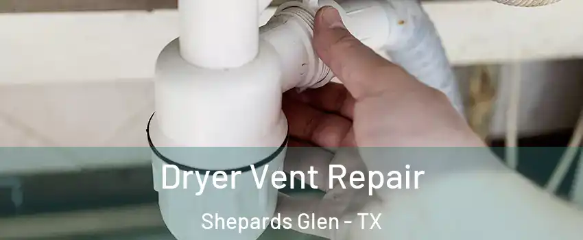 Dryer Vent Repair Shepards Glen - TX