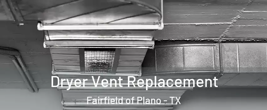 Dryer Vent Replacement Fairfield of Plano - TX