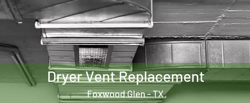 Dryer Vent Replacement Foxwood Glen - TX