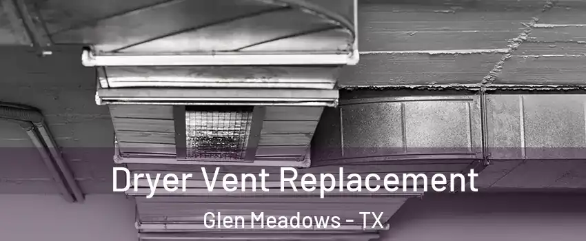 Dryer Vent Replacement Glen Meadows - TX