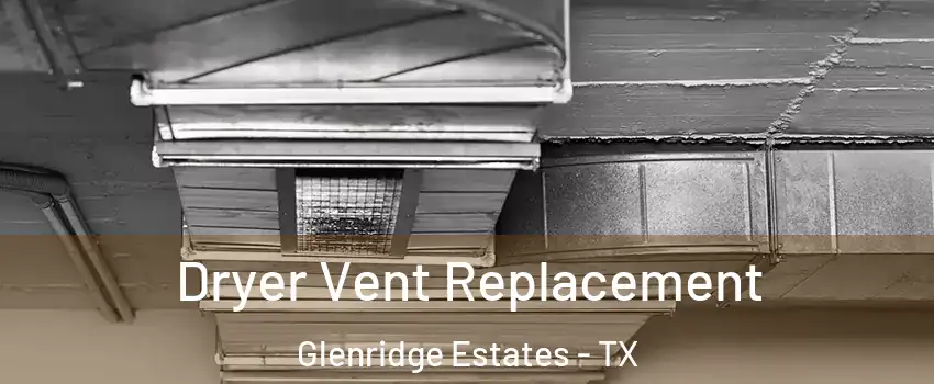 Dryer Vent Replacement Glenridge Estates - TX