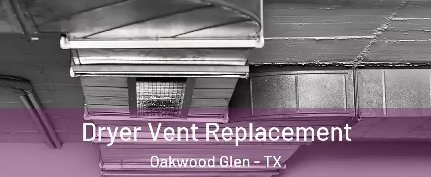 Dryer Vent Replacement Oakwood Glen - TX