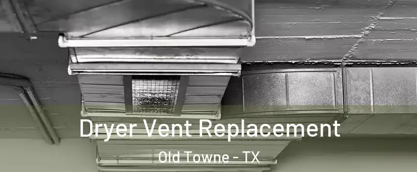 Dryer Vent Replacement Old Towne - TX