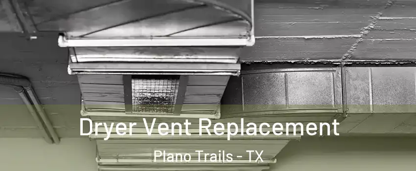 Dryer Vent Replacement Plano Trails - TX