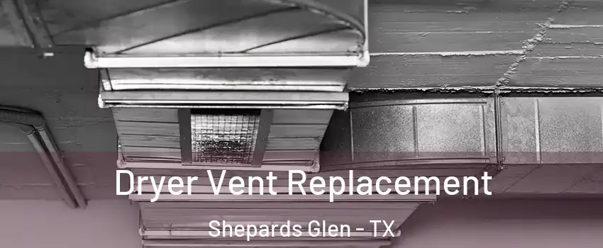 Dryer Vent Replacement Shepards Glen - TX