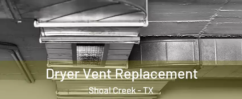 Dryer Vent Replacement Shoal Creek - TX