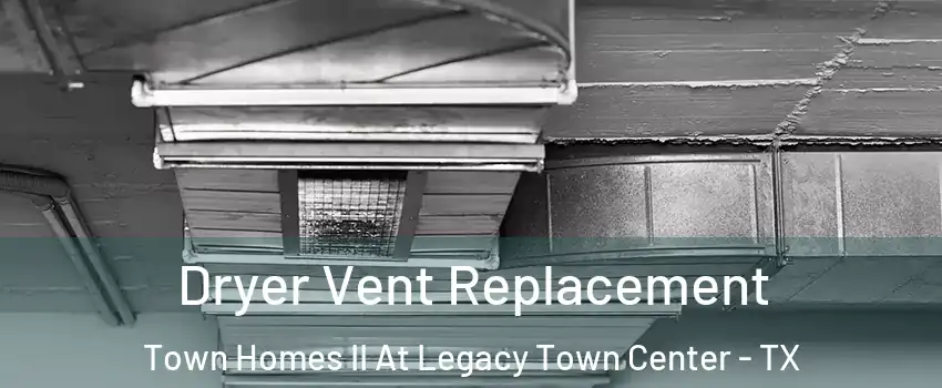 Dryer Vent Replacement Town Homes II At Legacy Town Center - TX