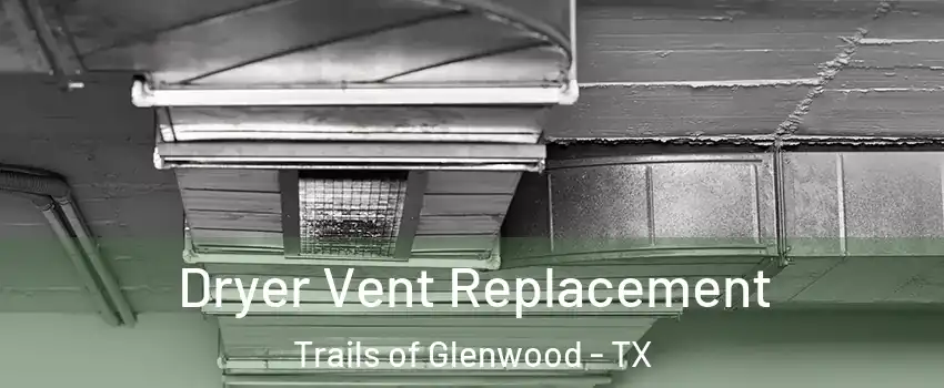 Dryer Vent Replacement Trails of Glenwood - TX