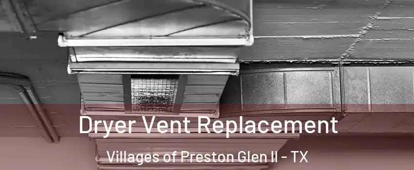 Dryer Vent Replacement Villages of Preston Glen II - TX