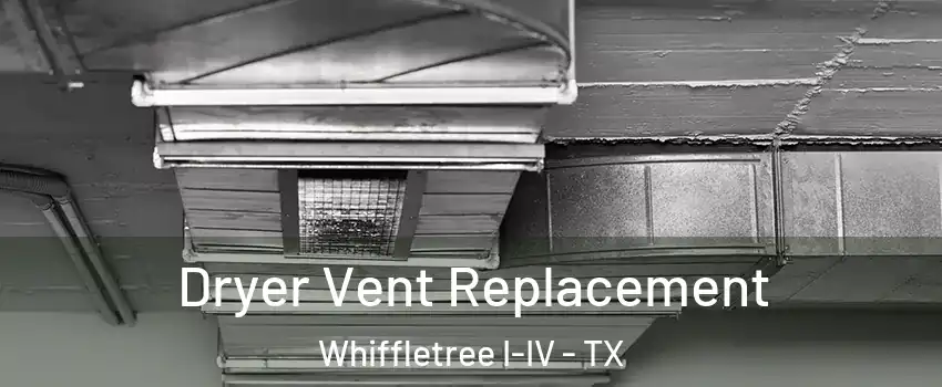 Dryer Vent Replacement Whiffletree I-IV - TX