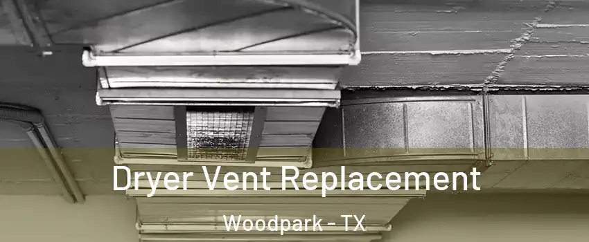 Dryer Vent Replacement Woodpark - TX