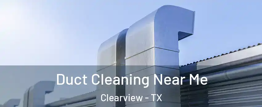 Duct Cleaning Near Me Clearview - TX