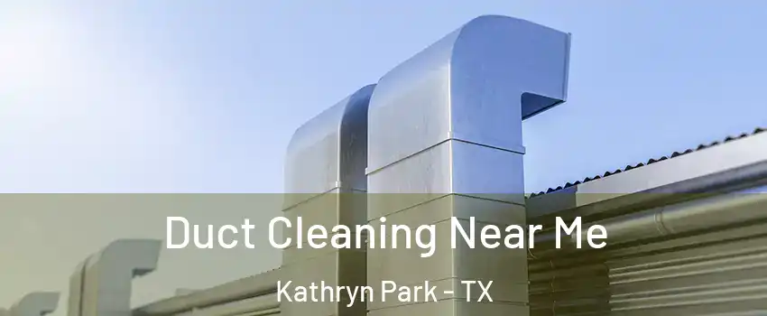 Duct Cleaning Near Me Kathryn Park - TX