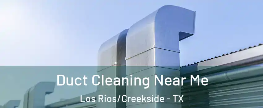 Duct Cleaning Near Me Los Rios/Creekside - TX
