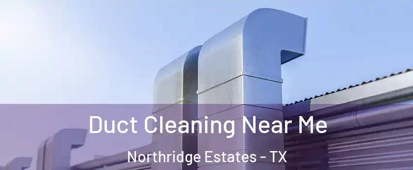 Duct Cleaning Near Me Northridge Estates - TX