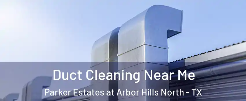 Duct Cleaning Near Me Parker Estates at Arbor Hills North - TX