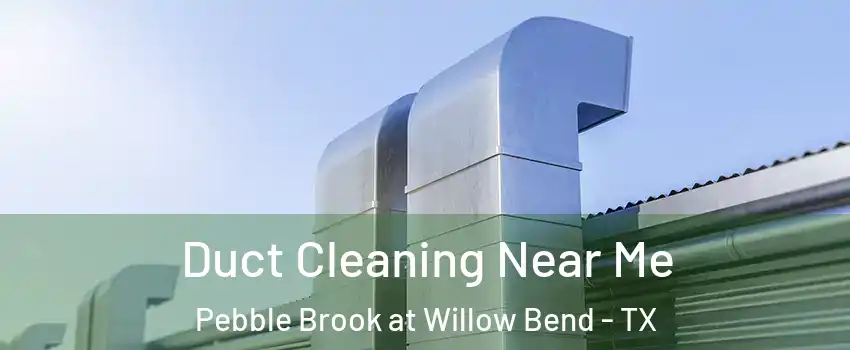 Duct Cleaning Near Me Pebble Brook at Willow Bend - TX