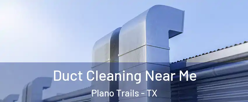 Duct Cleaning Near Me Plano Trails - TX