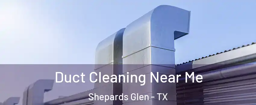 Duct Cleaning Near Me Shepards Glen - TX