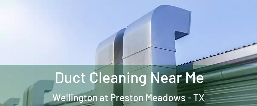 Duct Cleaning Near Me Wellington at Preston Meadows - TX