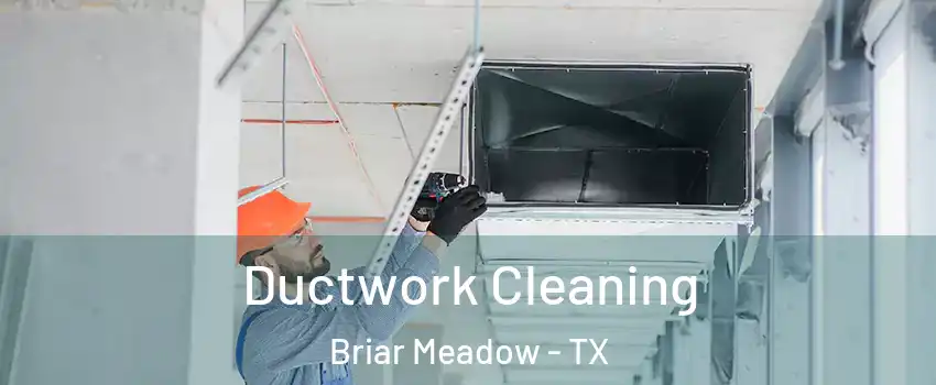 Ductwork Cleaning Briar Meadow - TX