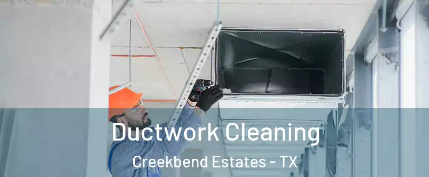 Ductwork Cleaning Creekbend Estates - TX