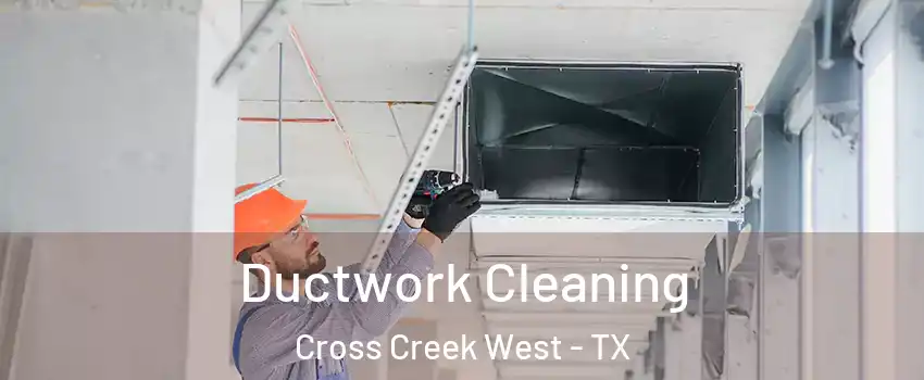 Ductwork Cleaning Cross Creek West - TX