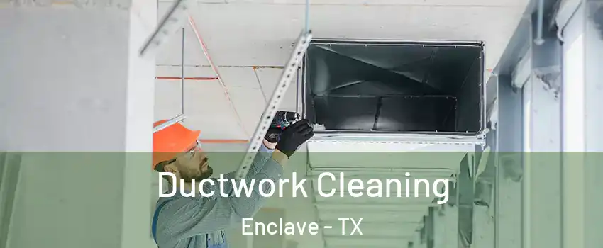 Ductwork Cleaning Enclave - TX