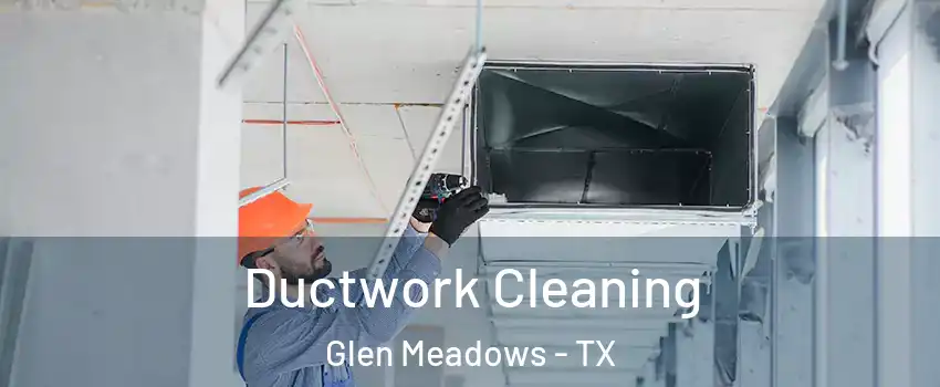 Ductwork Cleaning Glen Meadows - TX