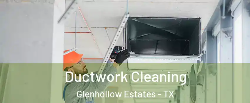 Ductwork Cleaning Glenhollow Estates - TX