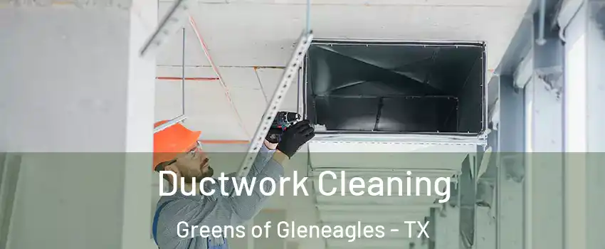 Ductwork Cleaning Greens of Gleneagles - TX