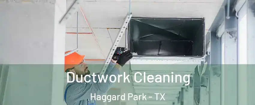 Ductwork Cleaning Haggard Park - TX