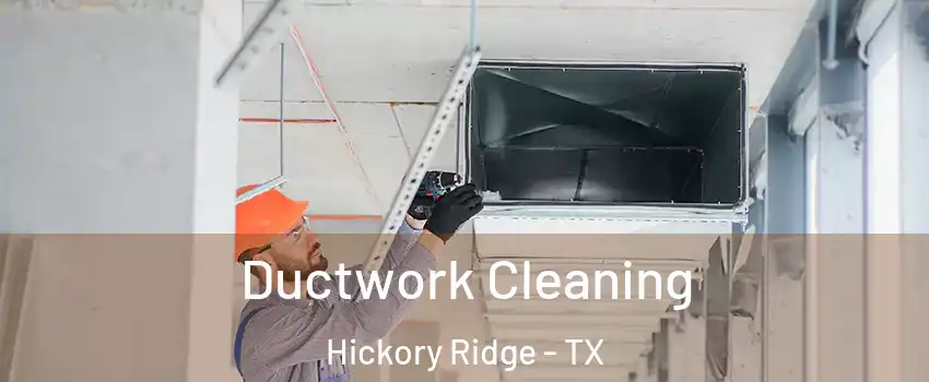Ductwork Cleaning Hickory Ridge - TX