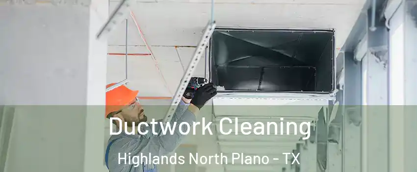 Ductwork Cleaning Highlands North Plano - TX