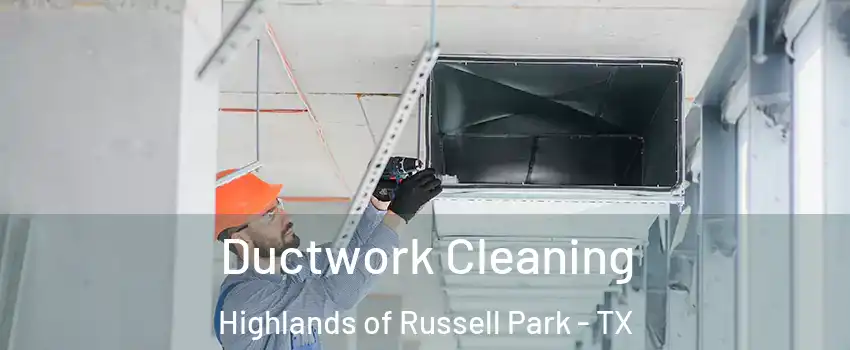 Ductwork Cleaning Highlands of Russell Park - TX