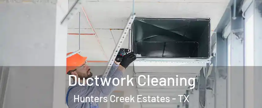 Ductwork Cleaning Hunters Creek Estates - TX