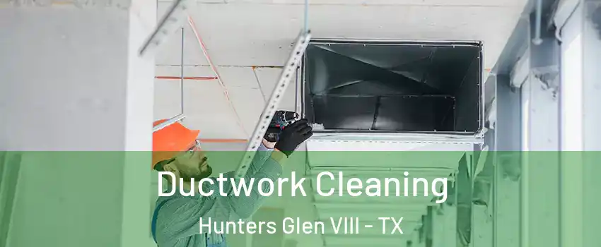 Ductwork Cleaning Hunters Glen VIII - TX