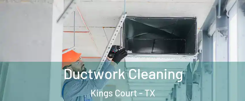 Ductwork Cleaning Kings Court - TX