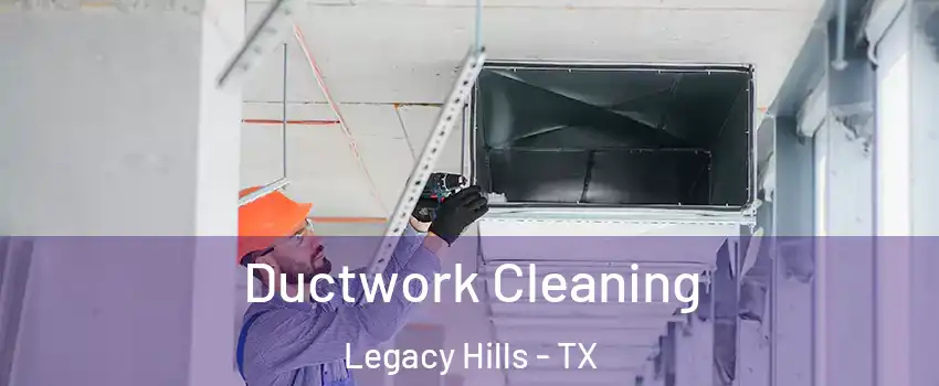 Ductwork Cleaning Legacy Hills - TX