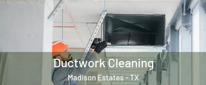 Ductwork Cleaning Madison Estates - TX