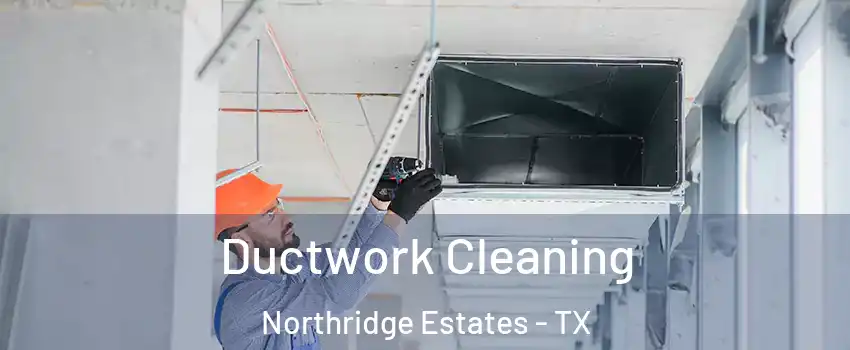 Ductwork Cleaning Northridge Estates - TX