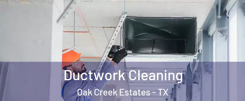 Ductwork Cleaning Oak Creek Estates - TX