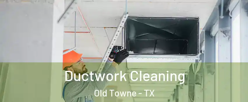 Ductwork Cleaning Old Towne - TX